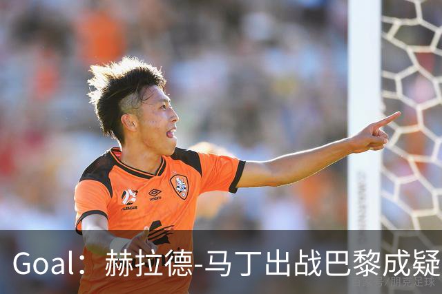 Goal：赫拉德-马丁出战巴黎成疑，球员脚踝至今仍然肿胀
